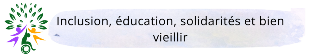 Inclusion, éducation, solidarités et bien vieillir